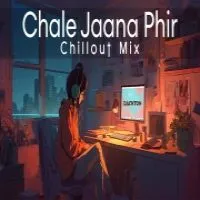 Chale Jaana Phir (Chillout Lofi Mix)